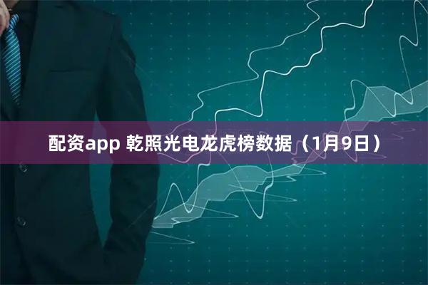 配资app 乾照光电龙虎榜数据（1月9日）